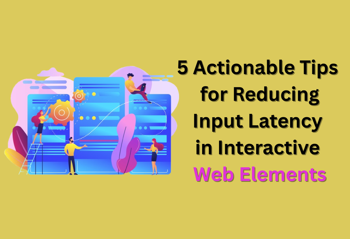 5 actionable tips for reducing input latency in interactive web elements