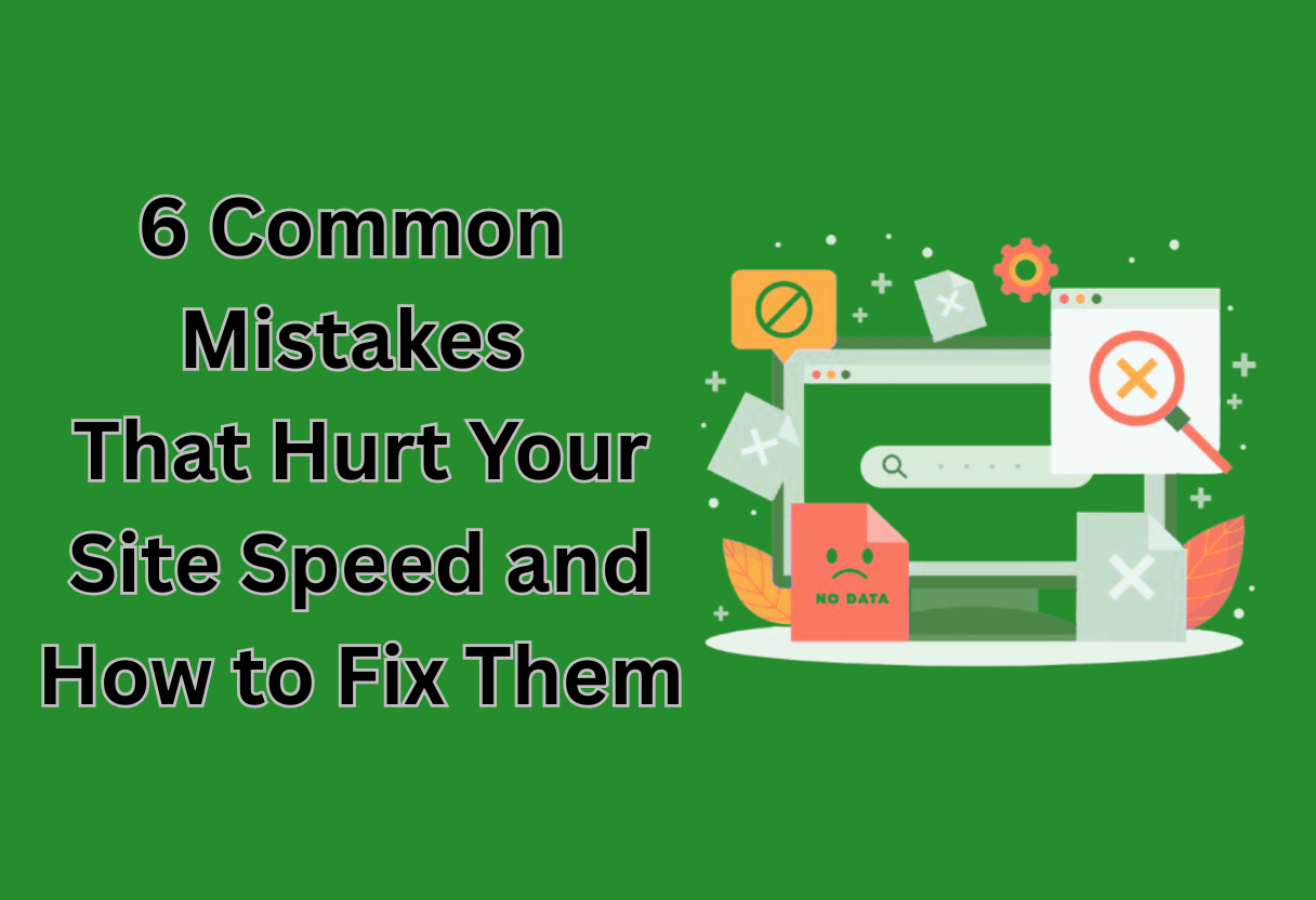 6 common mistakes that hurt your site speed and how to fix them