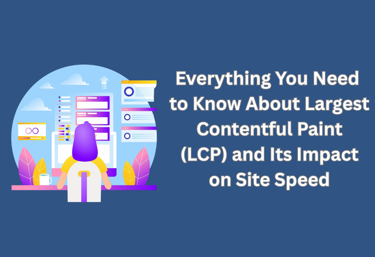 Everything you need to know about largest contentful paint (lcp) and its impact on site speed