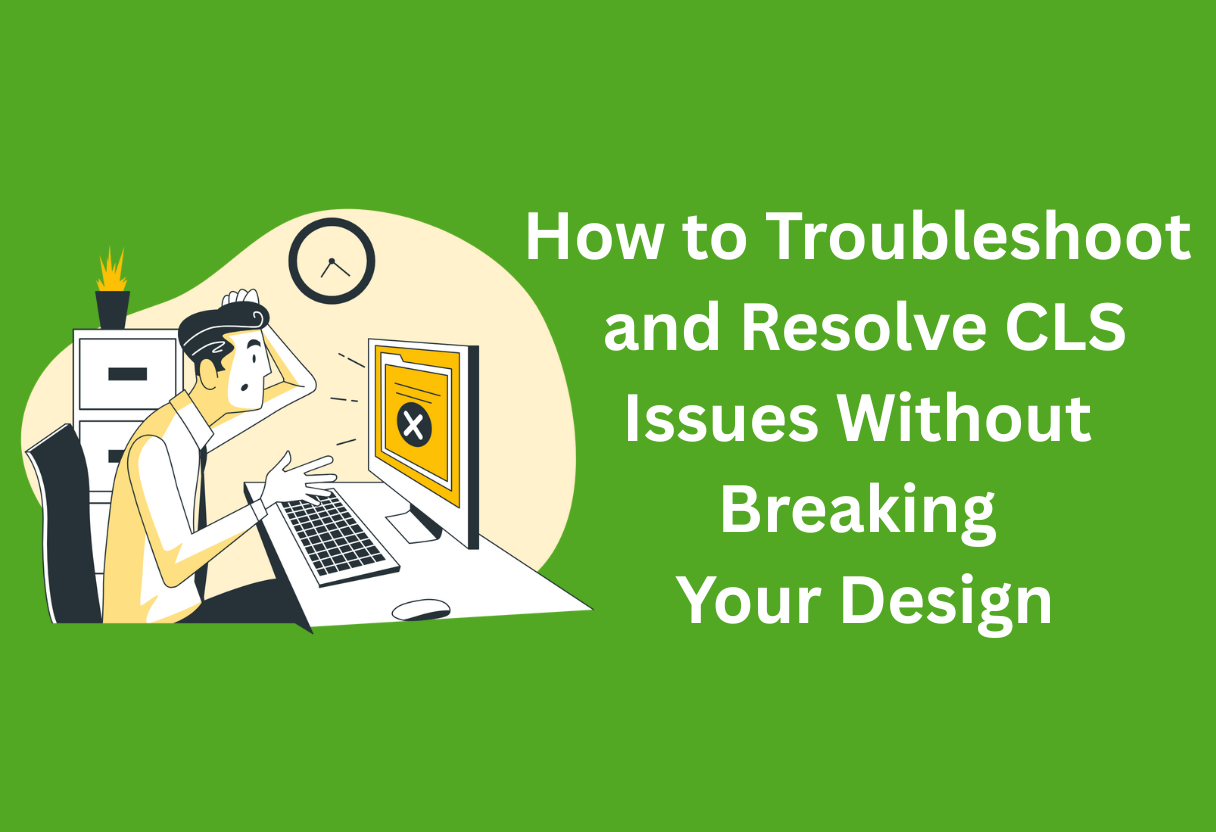 How to troubleshoot and resolve cls issues without breaking your design