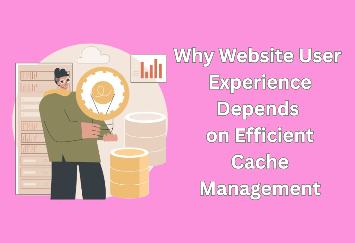 Why website user experience depends on efficient cache management